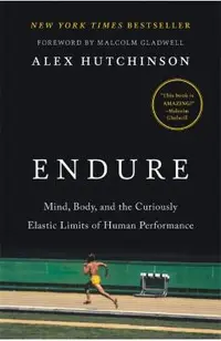 Endure: Mind, Body, and the Curiously Elastic Limits of Human Performance