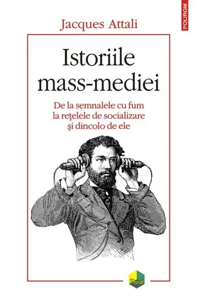 Istoriile mass-mediei. De la semnalele cu fum la rețelele de socializare și dincolo de ele - Paperback brosat - Jacques Attali