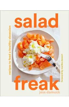 Salad Freak: Recipes to Feed a Healthy Obsession