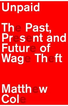 Unpaid: The Past, Present and Future of Wage Theft