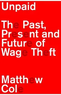 Unpaid: The Past, Present and Future of Wage Theft