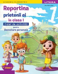 Academia Elementrix. Reportina și prietenii ei in clasa I. Caiet de activitati pentru Dezvoltare personala. Clasa I