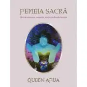 Femeia sacra. Ghid de vindecare a corpului, mintii si sufletului feminin