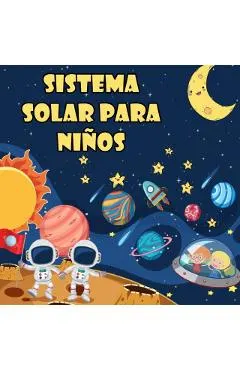 Sistema Solar Para Niños: El primer gran libro del espacio y los planetas, todo sobre el sistema solar para niños