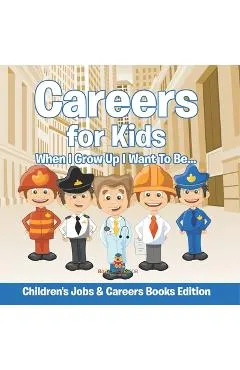 Careers for Kids: When I Grow Up I Want To Be... Children's Jobs & Careers Books Edition