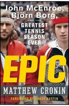 Epic: John McEnroe, Bjorn Borg, and the Greatest Tennis Season Ever