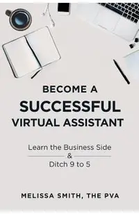 Become a Successful Virtual Assistant: Learn the Business Side & Ditch 9 to 5