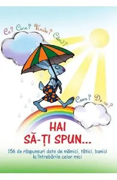 Hai sa-ti spun... Ce? Cine? Unde? Cand? Cum? De ce?