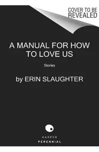 A Manual for How to Love Us: Stories