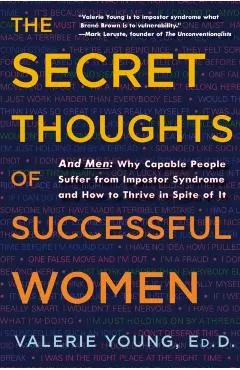 The Secret Thoughts of Successful Women: Why Capable People Suffer from the Impostor Syndrome and How to Thrive in Spite of It