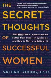 The Secret Thoughts of Successful Women: Why Capable People Suffer from the Impostor Syndrome and How to Thrive in Spite of It