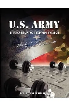 U.S. Army Fitness Training Handbook FM 21-20: Official U.S. Army Physical Fitness Guide