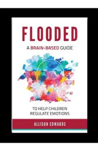 Flooded: A Brain-Based Guide to Help Children Regulate Emotions