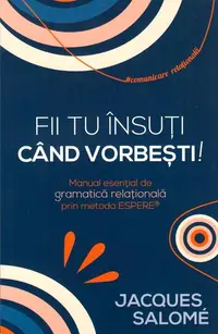 Fii tu însuți când vorbești! - Paperback - Jacques Salomé