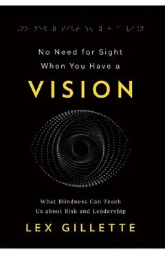 No Need for Sight When You Have a Vision: What Blindness Can Teach Us about Risk and Leadership