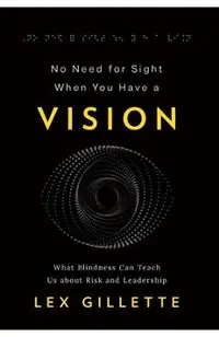 No Need for Sight When You Have a Vision: What Blindness Can Teach Us about Risk and Leadership