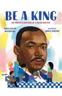 Be a King: Dr. Martin Luther King Jr.'s Dream and You