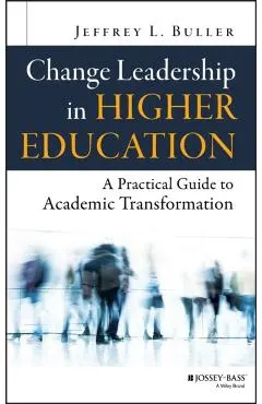 Change Leadership in Higher Education: A Practical Guide to Academic Transformation