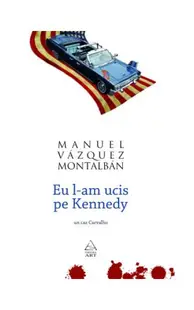 Eu l-am ucis pe Kennedy - Paperback brosat - Manuel Vázquez Montalbán