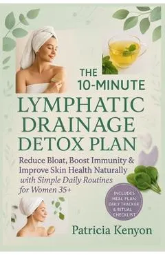 The 10-Minute Lymphatic Drainage Detox Plan: Reduce Bloat, Boost Immunity & Improve Skin Health Naturally with Simple Daily Routines for Women 35+
