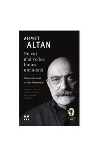 Nu voi mai vedea lumea niciodată. Memoriile unui scriitor întemnițat - Paperback brosat - Ahmet Altan