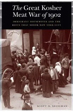 The Great Kosher Meat War of 1902: Immigrant Housewives and the Riots That Shook New York City