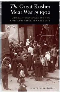 The Great Kosher Meat War of 1902: Immigrant Housewives and the Riots That Shook New York City