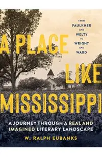 A Place Like Mississippi: A Journey Through a Real and Imagined Literary Landscape