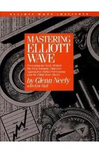 Mastering Elliott Wave: Presenting the Neely Method: The First Scientific, Objective Approach to Market Forecasting with the Elliott Wave Theo