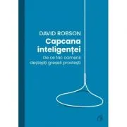 Capcana inteligentei. De ce fac desteptii greseli prostesti