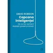 Capcana inteligentei. De ce fac desteptii greseli prostesti