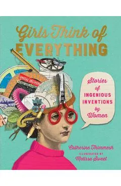 Girls Think of Everything: Stories of Ingenious Inventions by Women
