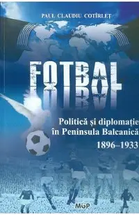 Politica, fotbal si diplomatie in Peninsula Balcanica (1896-1933)
