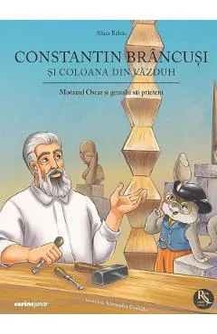 Constantin Brancusi si coloana din vazduh. Motanul Oscar si genialii sai prieteni