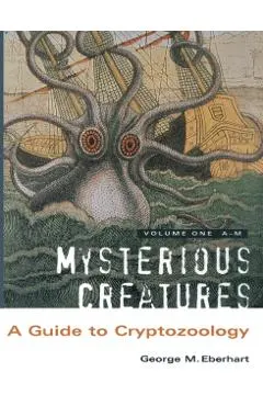 Mysterious Creatures: A Guide to Cryptozoology - Volume 1