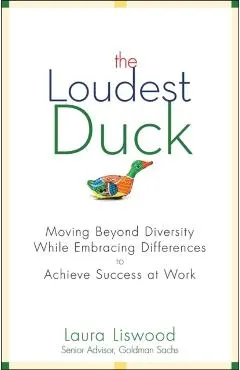 The Loudest Duck: Moving Beyond Diversity While Embracing Differences to Achieve Success at Work