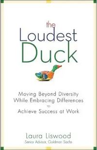 The Loudest Duck: Moving Beyond Diversity While Embracing Differences to Achieve Success at Work