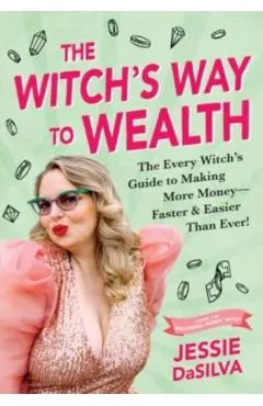 The Witch's Way to Wealth: The Every Witch's Guide to Making More Money - Faster & Easier Than Ever!