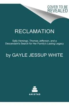 Reclamation: Sally Hemings, Thomas Jefferson, and a Descendant's Search for Her Family's Lasting Legacy