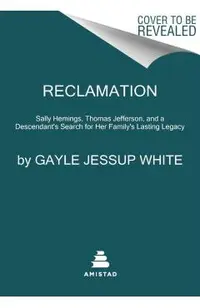 Reclamation: Sally Hemings, Thomas Jefferson, and a Descendant's Search for Her Family's Lasting Legacy