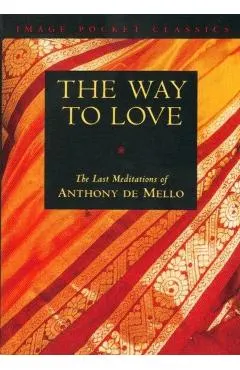 Way to Love: The Last Meditations of Anthony de Mello