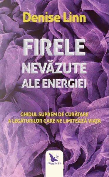 Firele nevăzute ale energiei. Ghidul suprem de curățare a legăturilor care ne limitează viața - Paperback brosat - Denise Linn