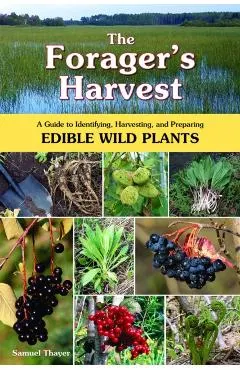 The Forager's Harvest: A Guide to Identifying, Harvesting, and Preparing Edible Wild Plants