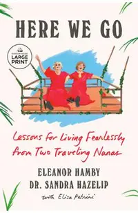 Here We Go: Lessons for Living Fearlessly from Two Traveling Nanas