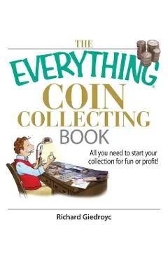The Everything Coin Collecting Book: All You Need to Start Your Collection for Fun or Profit!