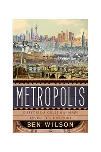 Metropolis. O istorie a celei mai mari invenții a omenirii - Paperback - Ben Wilson
