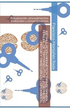 Estimulacion Magnética Transcraneal, Manual de Tratamiento de la Depresión Mayor Y Trastornos Comórbidos.: Actualización, procedimientos, protocolos y