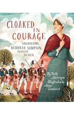 Cloaked in Courage: Uncovering Deborah Sampson, Patriot Soldier