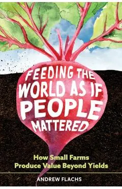 Feeding the World as If People Mattered: How Small Farms Produce Value Beyond Yields
