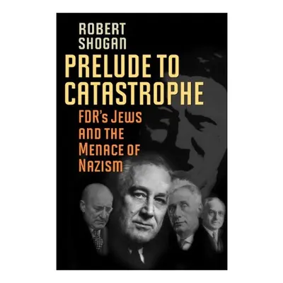 Prelude To Catastrophe Fdrs Jews And The Menace Of Nazism, Robert Shogan